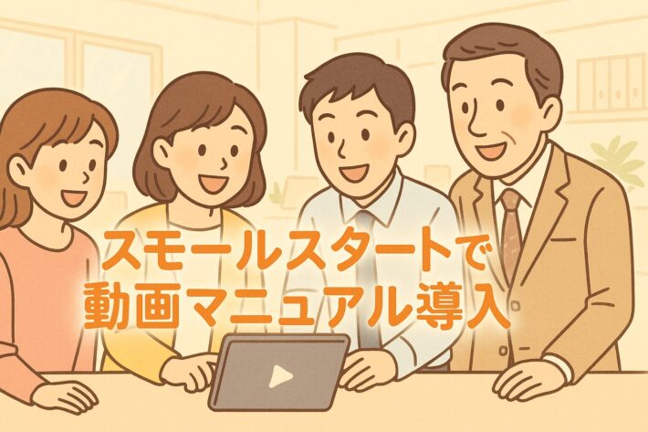 失敗事例から学ぶ！業務フローを変えずに動画マニュアルを導入する“スモールスタート戦略”